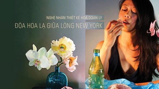 Nghệ nhân thiết kế hoa Doan Ly: Đóa hóa lạ giữa lòng New York